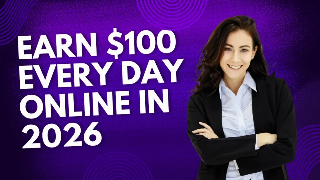 Earn $100 Every Day Online in 2026
